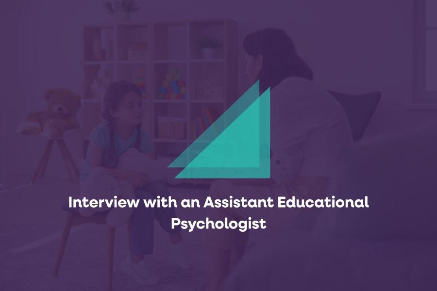 Interview with an Assistant Educational Psychologist