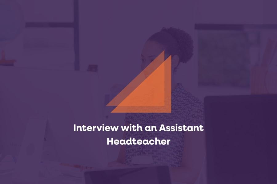 An interview with an Assistant Headteacher