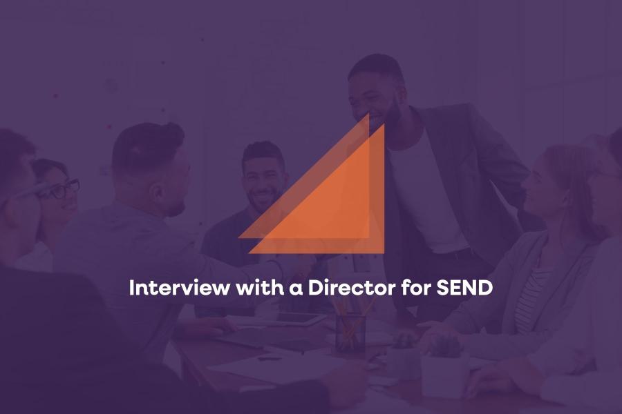 Interview with a Director for SEND