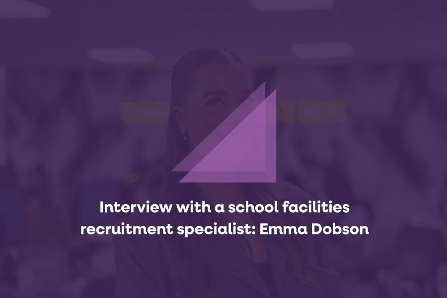 Interview with a school facilities recruitment specialist: Emma Dobson