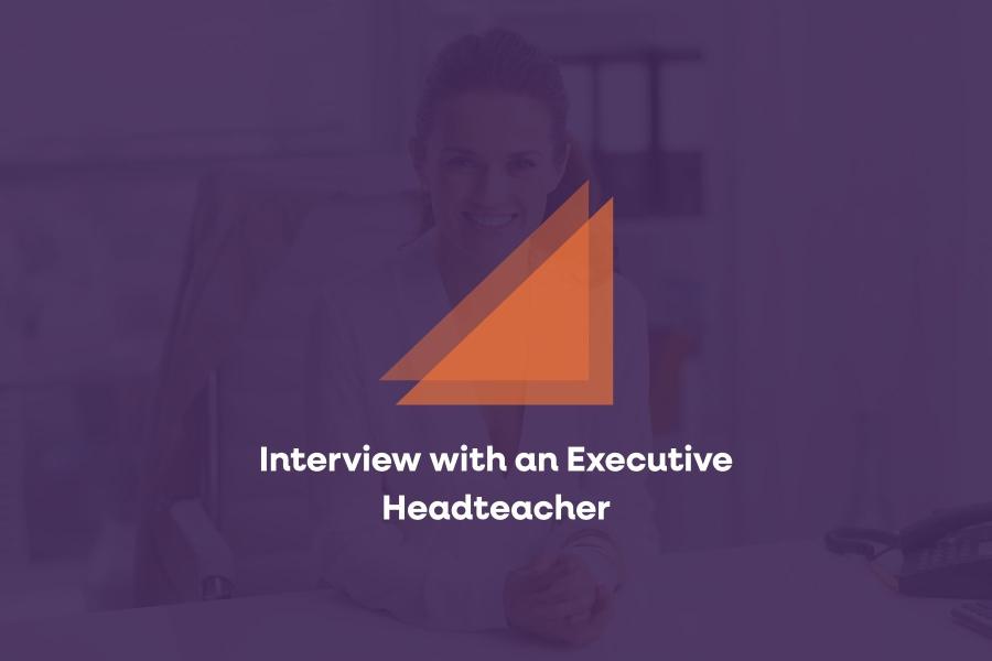 Interview with an Executive Headteacher