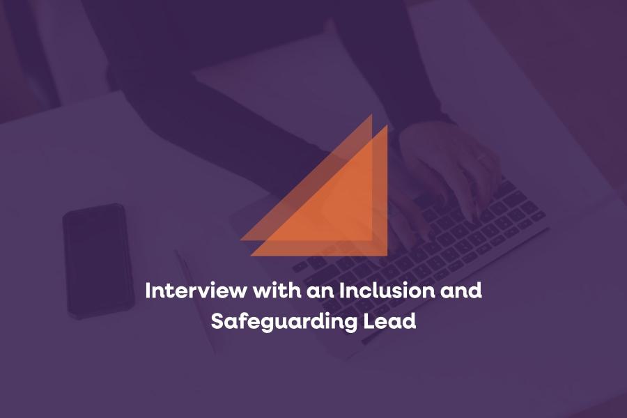 Interview with an Inclusion and Safeguarding Lead