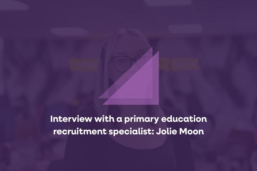 Interview with a primary education recruitment specialist: Jolie Moon
