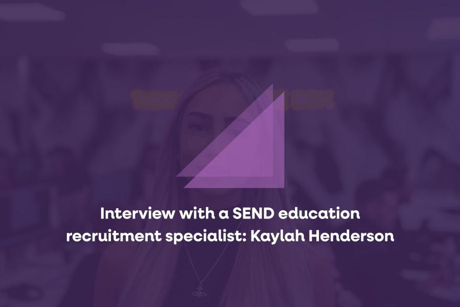 Interview with a SEND education recruitment specialist: Kaylah Henderson