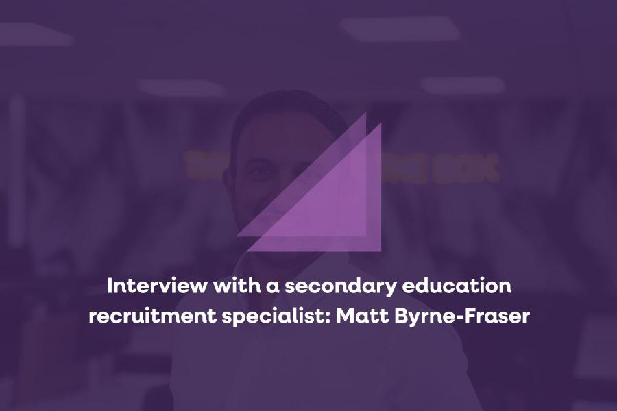 Interview with a secondary education recruitment specialist: Matt Byrne-Fraser
