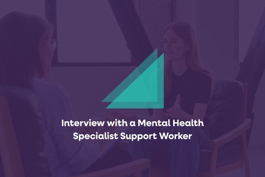 Interview with a Mental Health Specialist Support Worker