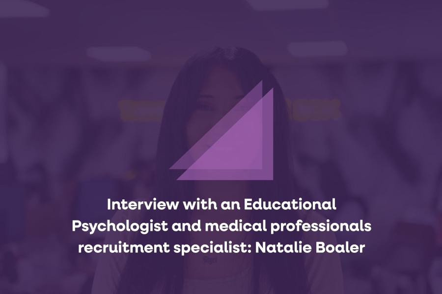 Interview with an Educational Psychologist and medical professionals recruitment specialist: Natalie Boaler