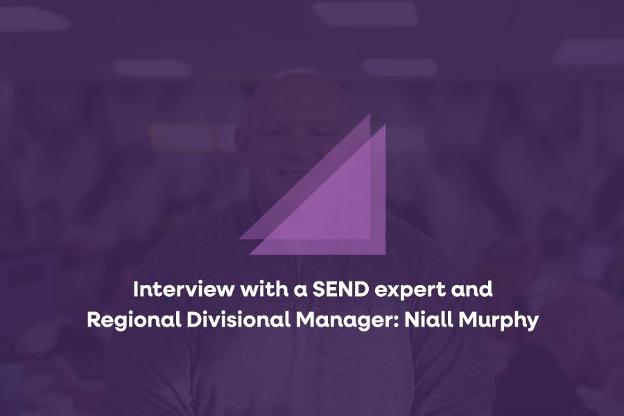 Interview with a SEND expert and Regional Divisional Manager: Niall Murphy
