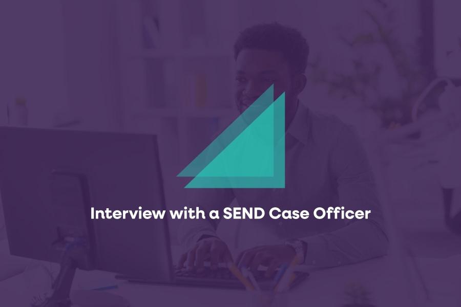 Interview with a SEND Case Officer
