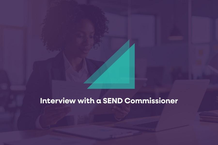 Interview with a SEND Commissioner