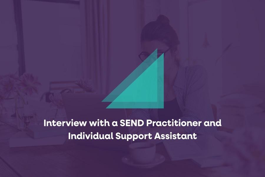 Interview with a SEND Practitioner and Individual Support Assistant
