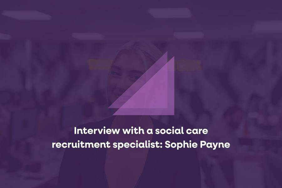 Interview with a social care recruitment specialist: Sophie Payne